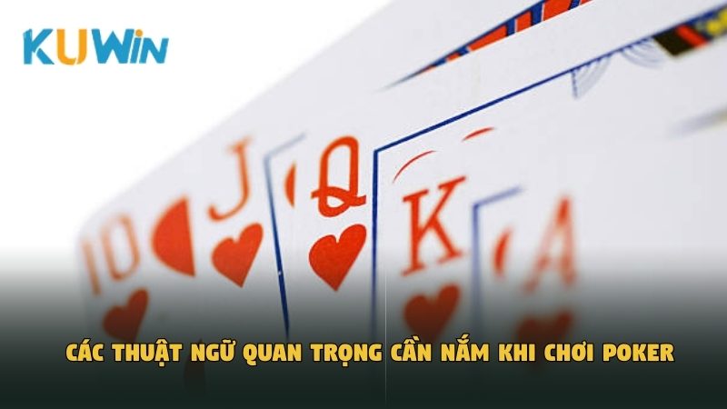 Các thuật ngữ quan trọng cần nắm khi chơi Poker