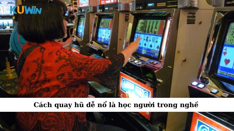 Cách quay hũ dễ nổ là học người trong nghề